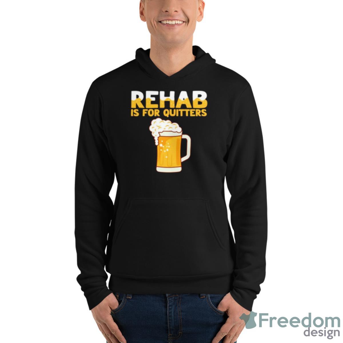 Rehab Is For Quitters Beer Shirt - Unisex Fleece Pullover Hoodie Rehab Is For Quitters Beer Shirt - Unisex Fleece Pullover Hoodie