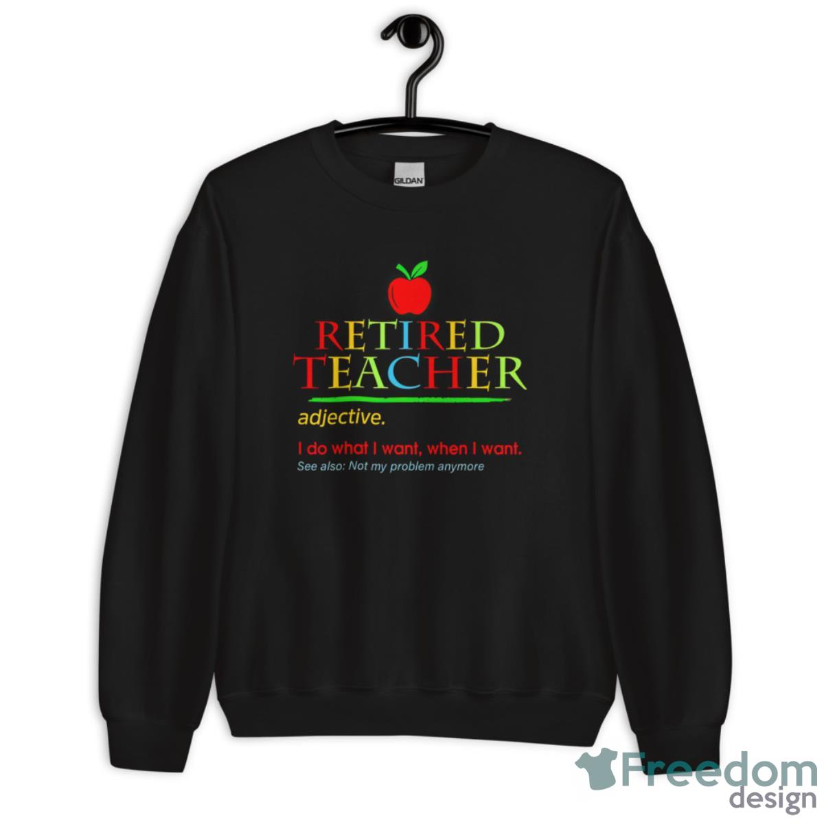 Retired Teacher Adjective I Do What I Want When I Want See Also Shirt - Unisex Crewneck Sweatshirt Retired Teacher Adjective I Do What I Want When I Want See Also Shirt - Unisex Crewneck Sweatshirt