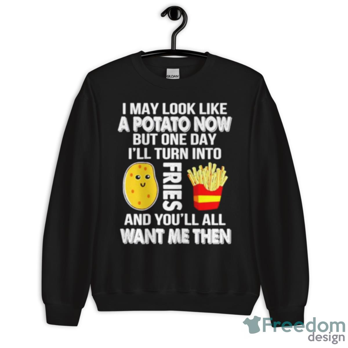 Sale! I May Look Like Potato Now But One Day I’ll Turn Into Fries Shirt - Unisex Crewneck Sweatshirt