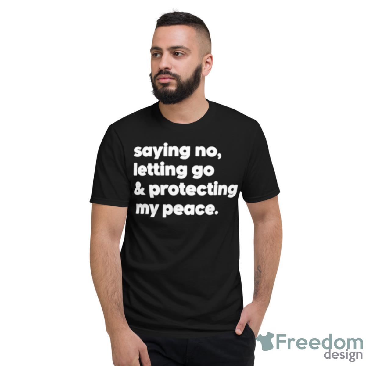 Saying No Letting Go And Protecting My Peace Shirt - Short Sleeve T-Shirt