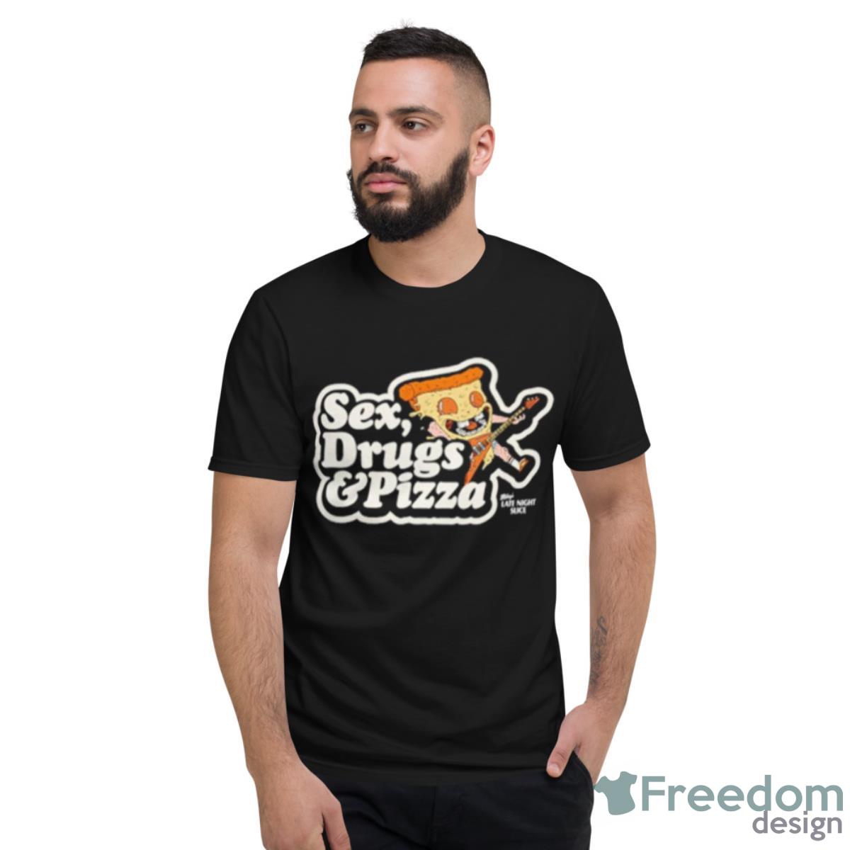 Sex Drugs And Pizza Shirt - Short Sleeve T-Shirt