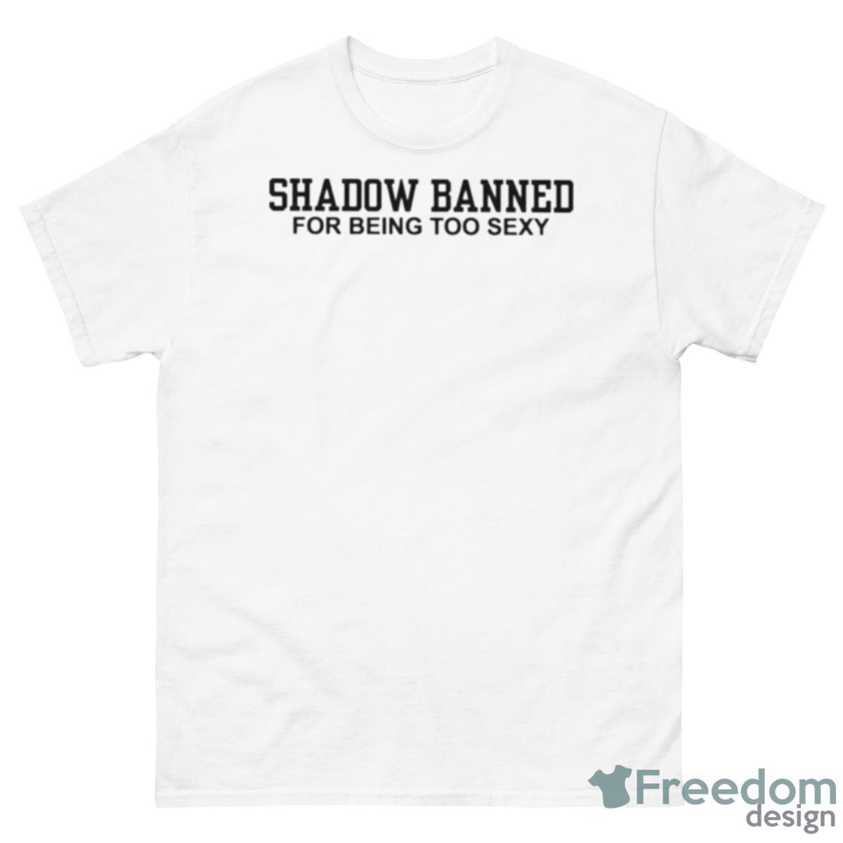 Shadow Banned For Being Too Sexy Shirt - 500 Men’s Classic Tee Gildan