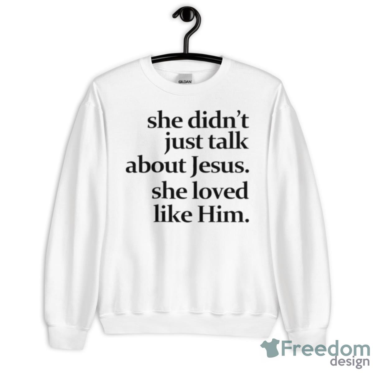 She Didn’t Just Talk About Jesus She Loved Like Him Shirt - Unisex Heavy Blend Crewneck Sweatshirt