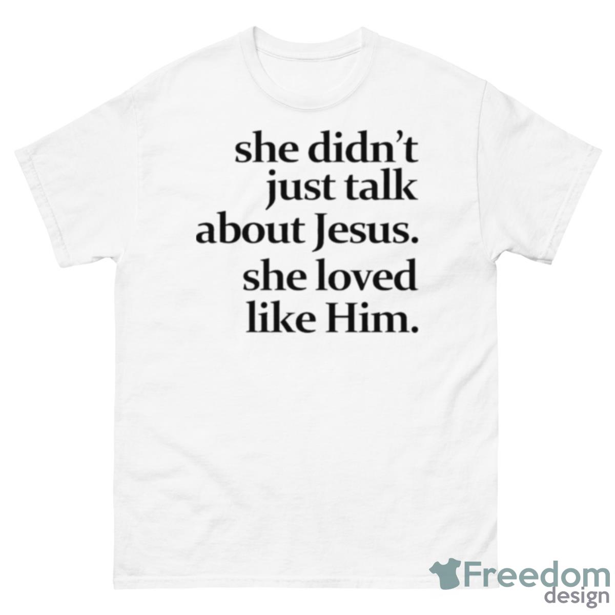 She Didn’t Just Talk About Jesus She Loved Like Him Shirt - 500 Men’s Classic Tee Gildan