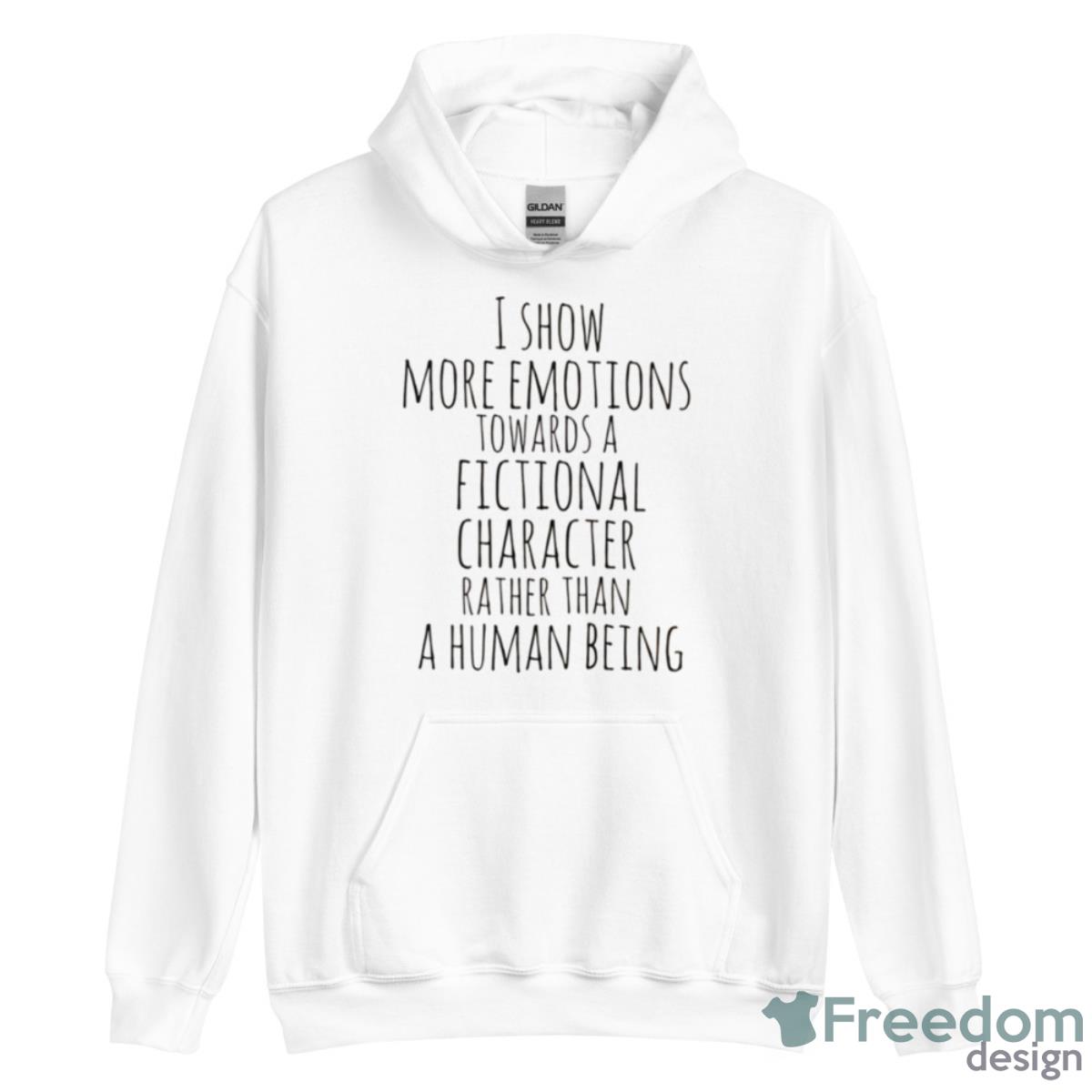 Show More Emotions Towards A Fictional Character Rather Than A Human Being Shirt - Unisex Heavy Blend Hooded Sweatshirt