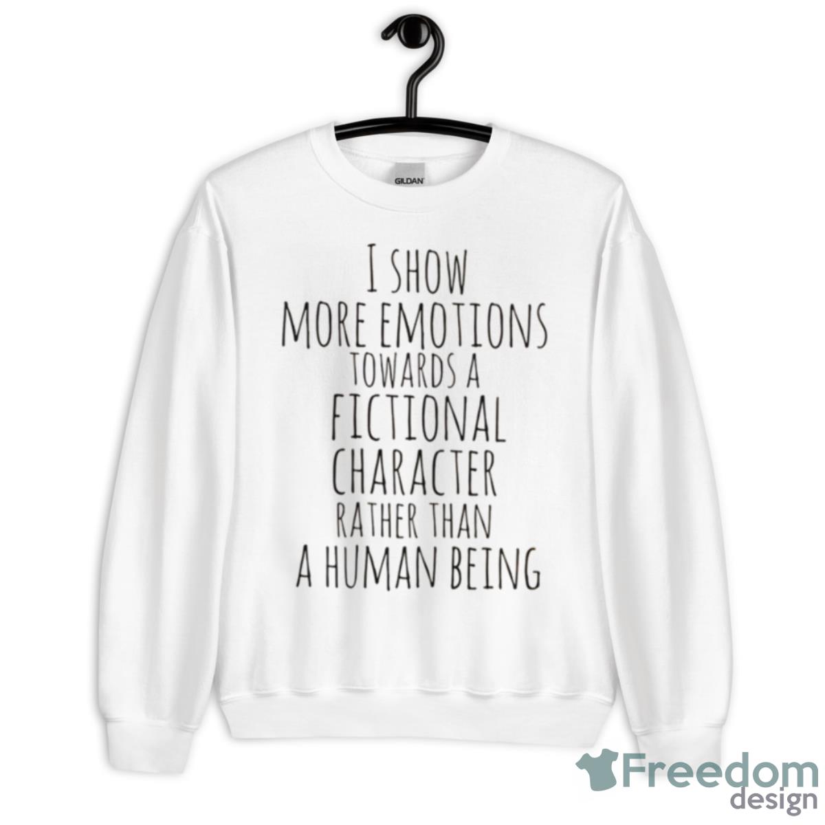 Show More Emotions Towards A Fictional Character Rather Than A Human Being Shirt - Unisex Heavy Blend Crewneck Sweatshirt