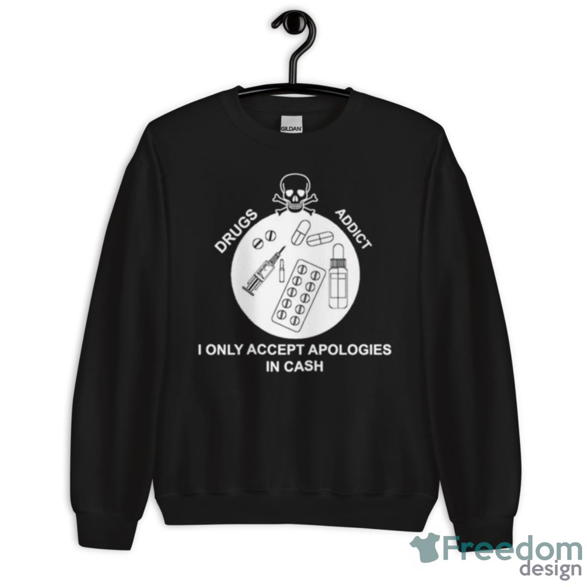 Skull Drugs Addict I Only Accept Apologies In Cash Shirt - Unisex Crewneck Sweatshirt