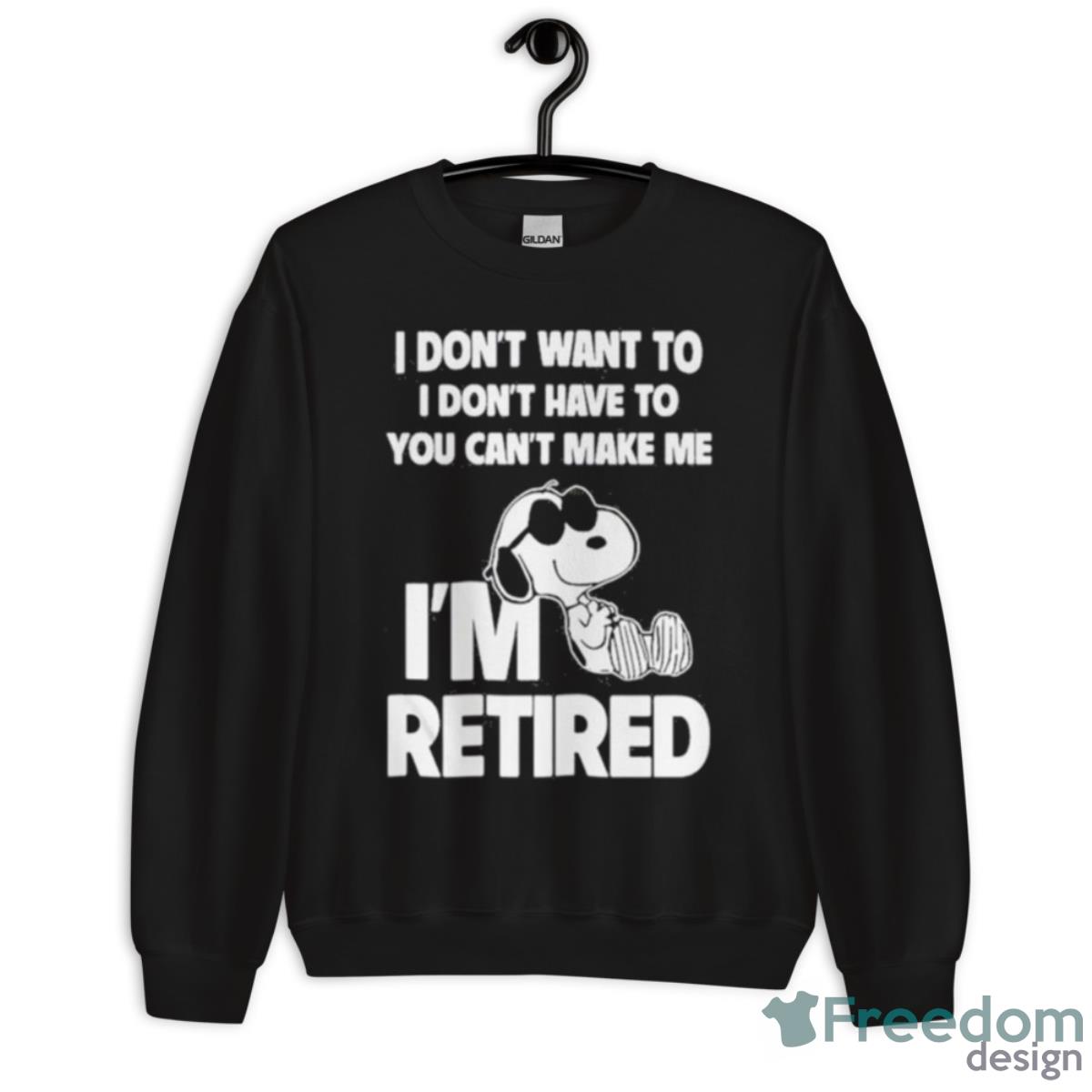 Snoopy I’m Retired I Don’t Want To I Don’t Have To You Can’t Make Me Shirt - Unisex Crewneck Sweatshirt