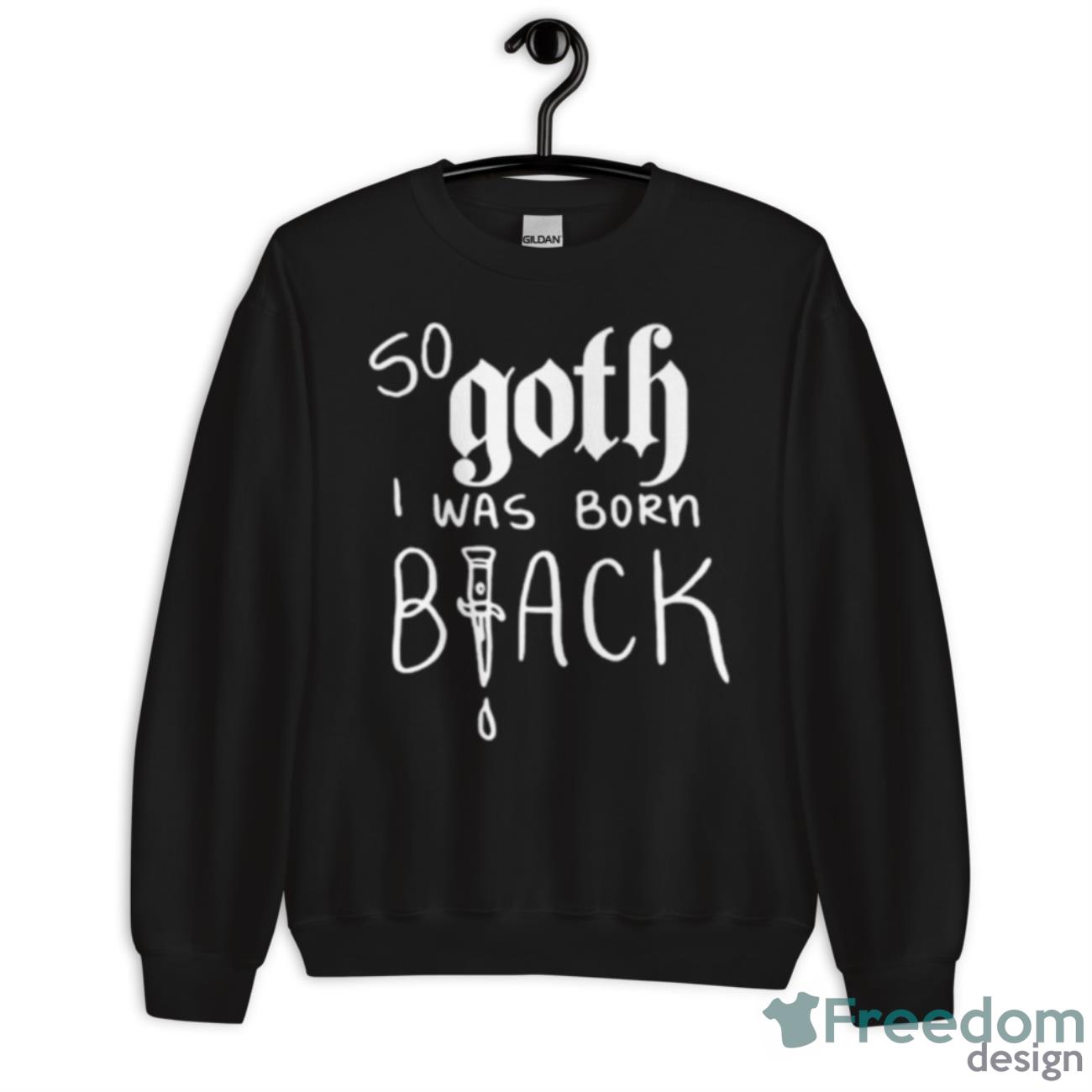 So Goth I Was Born Shirt - Unisex Crewneck Sweatshirt