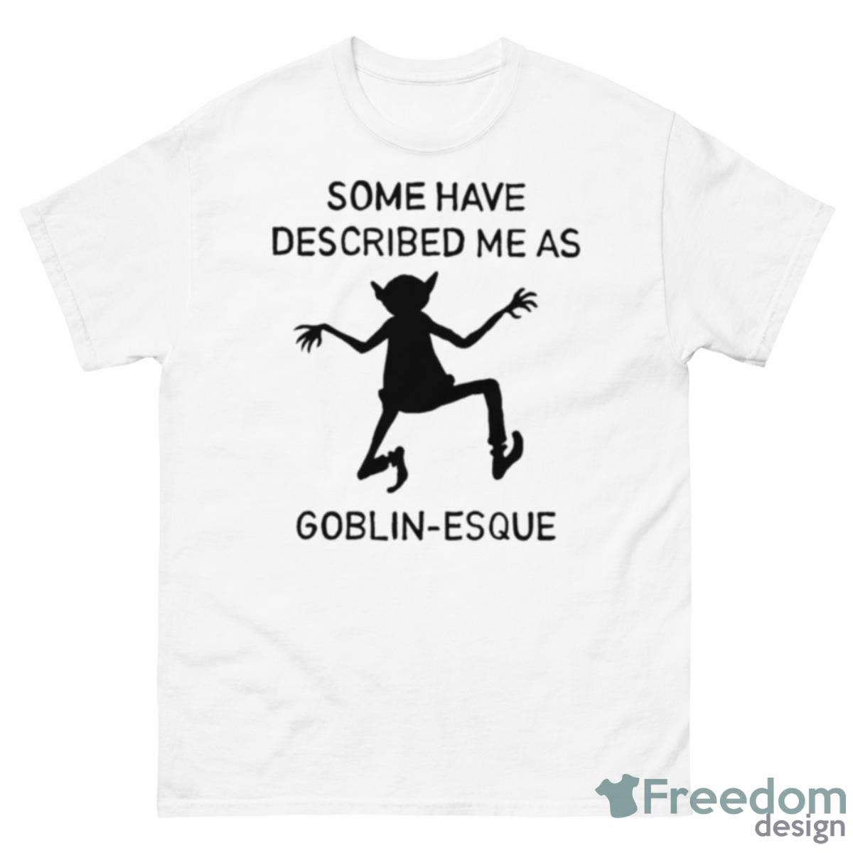 Some Have Described Me As Goblin Esque Shirt - 500 Men’s Classic Tee Gildan