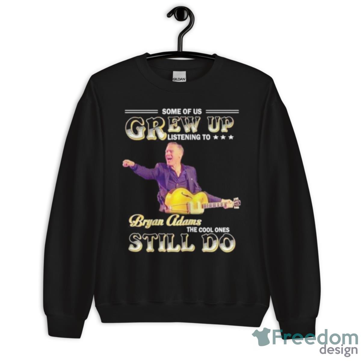 Some Of Us Grew Up Listening To Bryan Adams The Cool Ones Still Do Shirt - Unisex Crewneck Sweatshirt