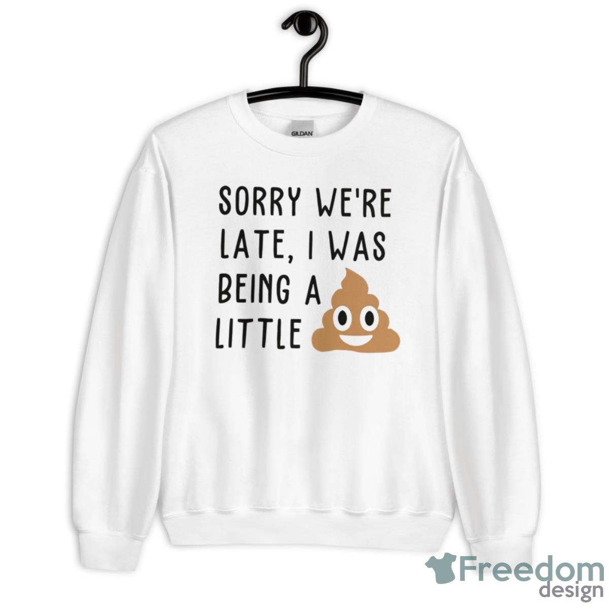 Sorry We’re Late I Was Being A Little Shit Shirt - Unisex Heavy Blend Crewneck Sweatshirt