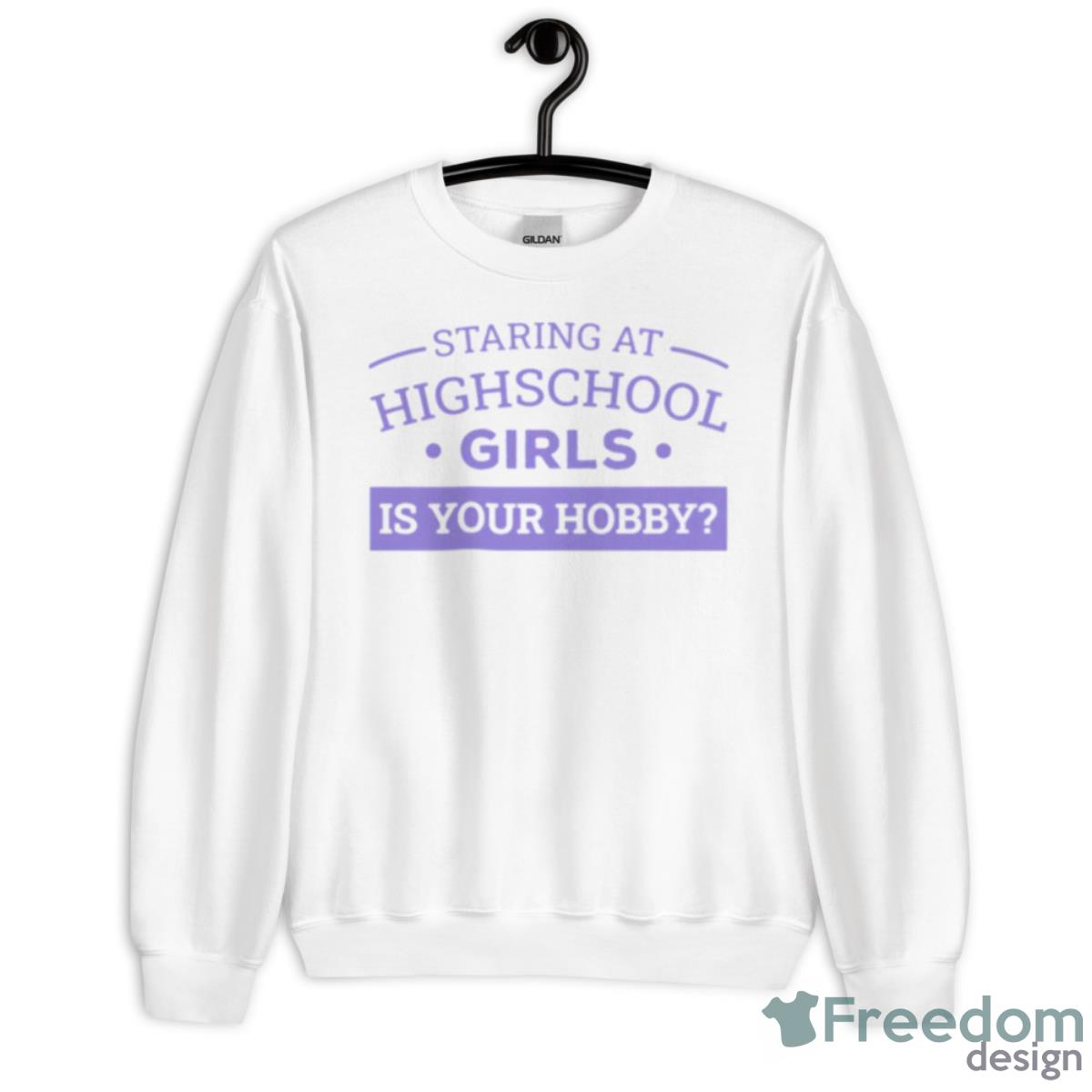 Staring At Highschool Girls Is Your Hobby shirt - Unisex Heavy Blend Crewneck Sweatshirt