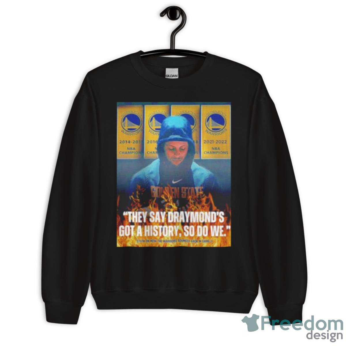 Stephen Curry They Say Draymond’s Got A History So Do We Shirt - Unisex Crewneck Sweatshirt