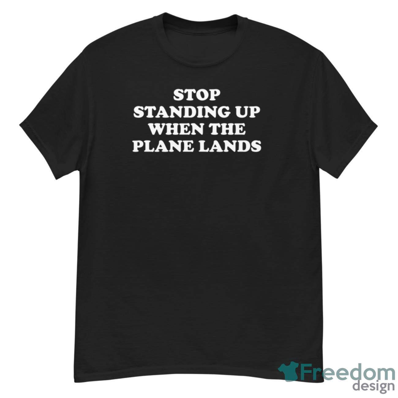 Stop Standing Up When The Plane Lands Shirt - G500 Men’s Classic T-Shirt