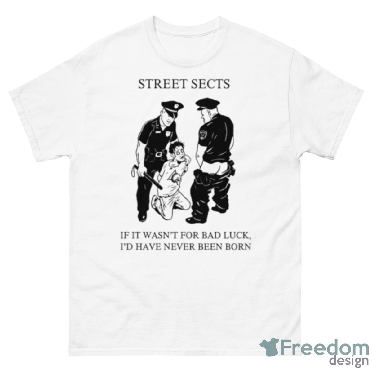 Street Sects If It Wasn’t For Bad Luck I’d Have Never Been Born Shirt - 500 Men’s Classic Tee Gildan