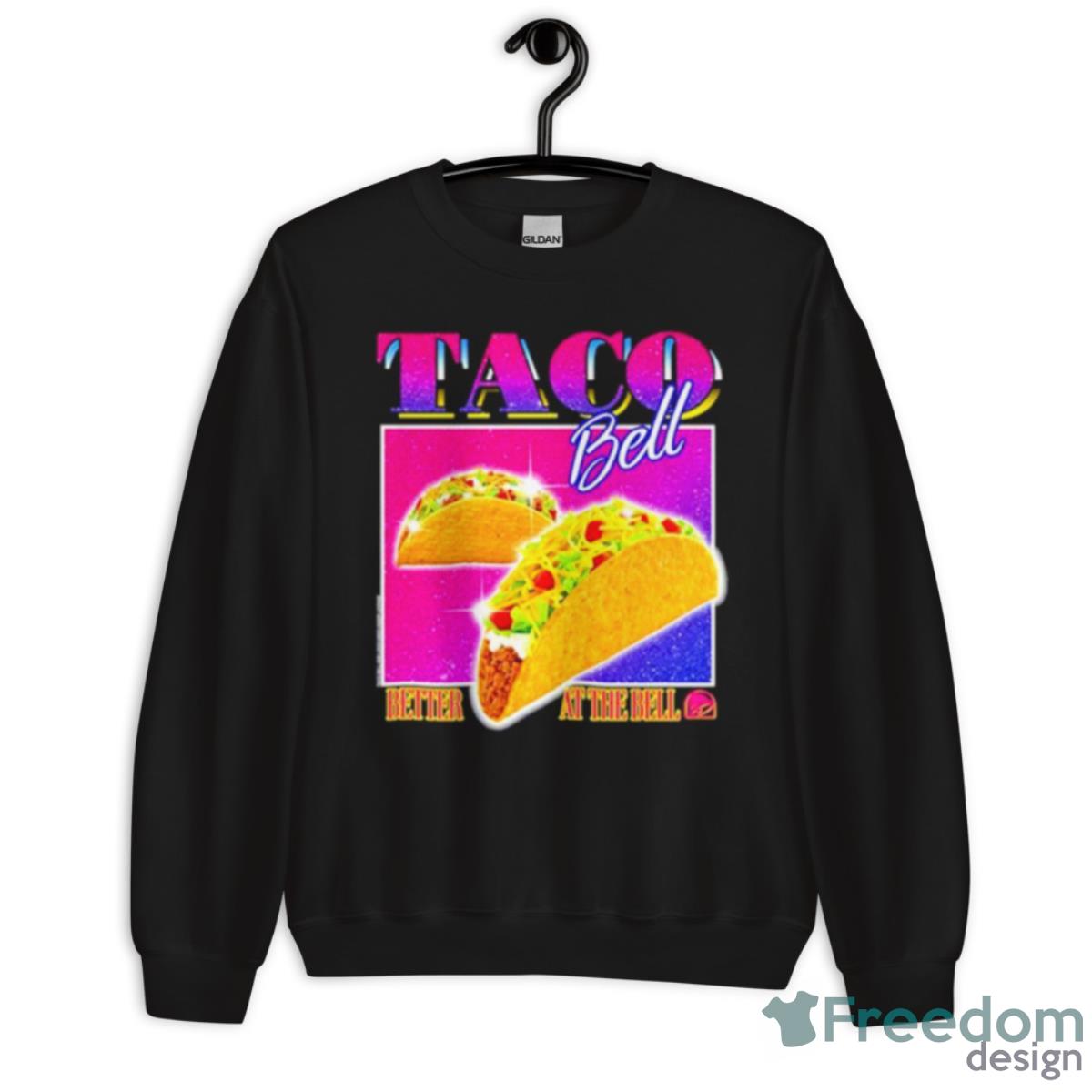 Taco Bell Better At The Bell Shirt - Unisex Crewneck Sweatshirt