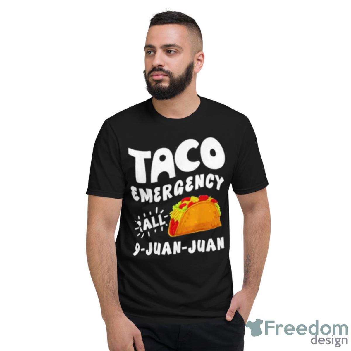 Taco Emergency Call 9 Juan Juan Shirt - Short Sleeve T-Shirt