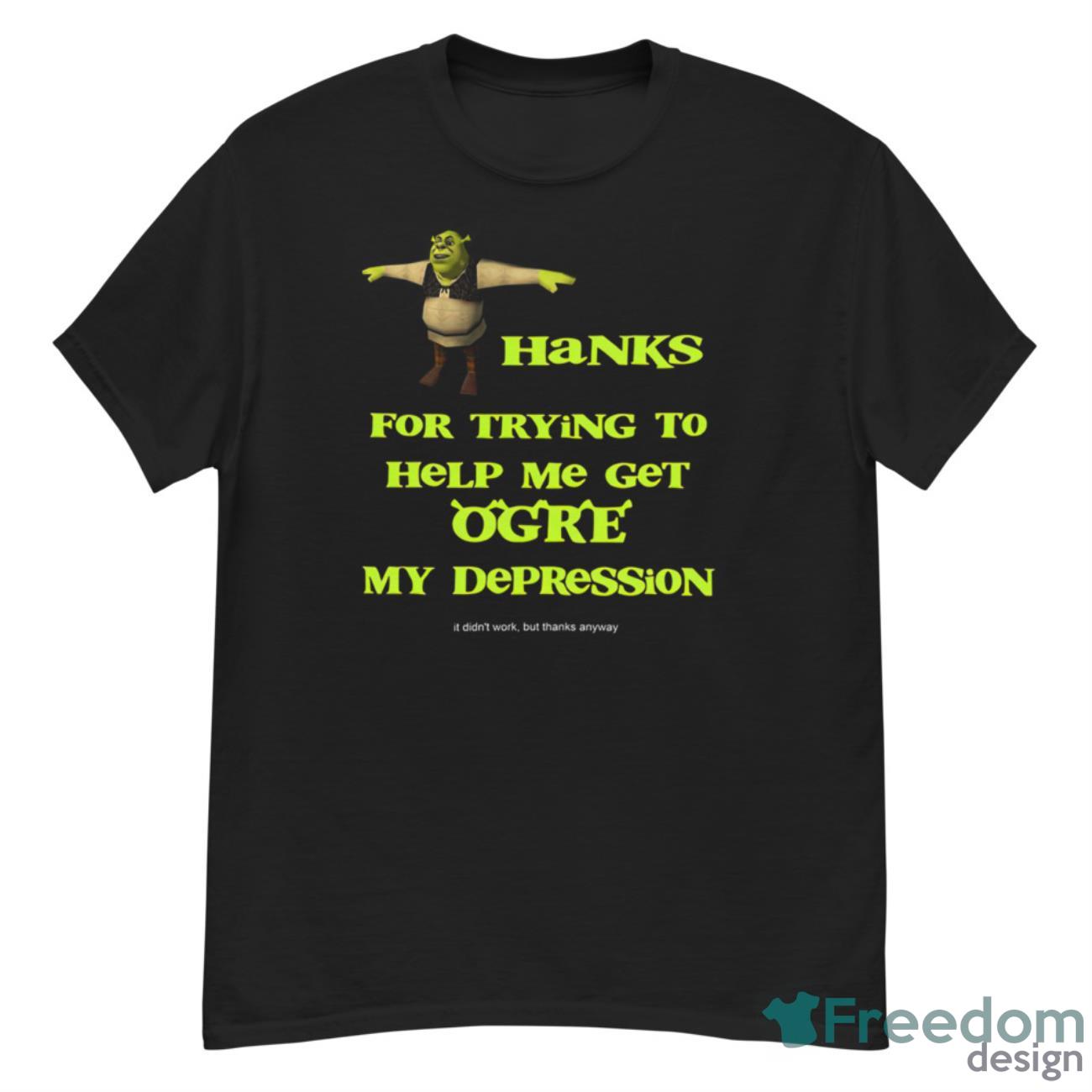 Thanks For Trying To Help Me Get Orge My Depression Shirt - G500 Men’s Classic T-Shirt