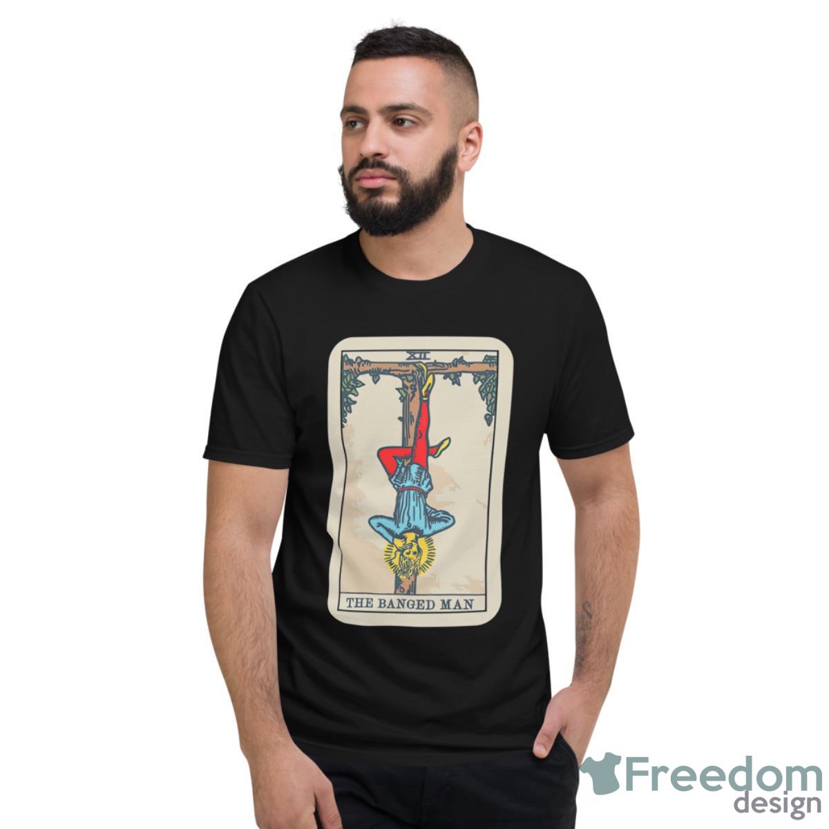 The Banged Man Shirt - Short Sleeve T-Shirt