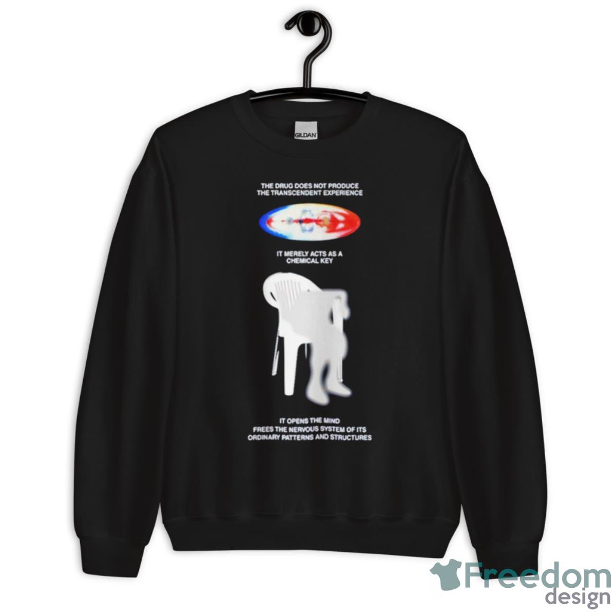 The Drug Does Not Produce The Transcendent Experience It Merely Acts As A Chemical Key Shirt - Unisex Crewneck Sweatshirt