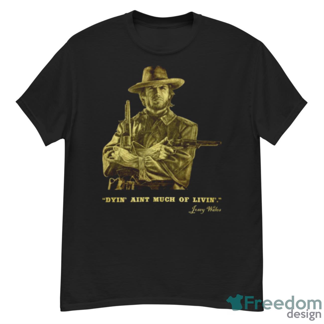 The Outlaw Josey Wales Dyin’ Aint Much Of Livin’ Shirt - G500 Men’s Classic T-Shirt