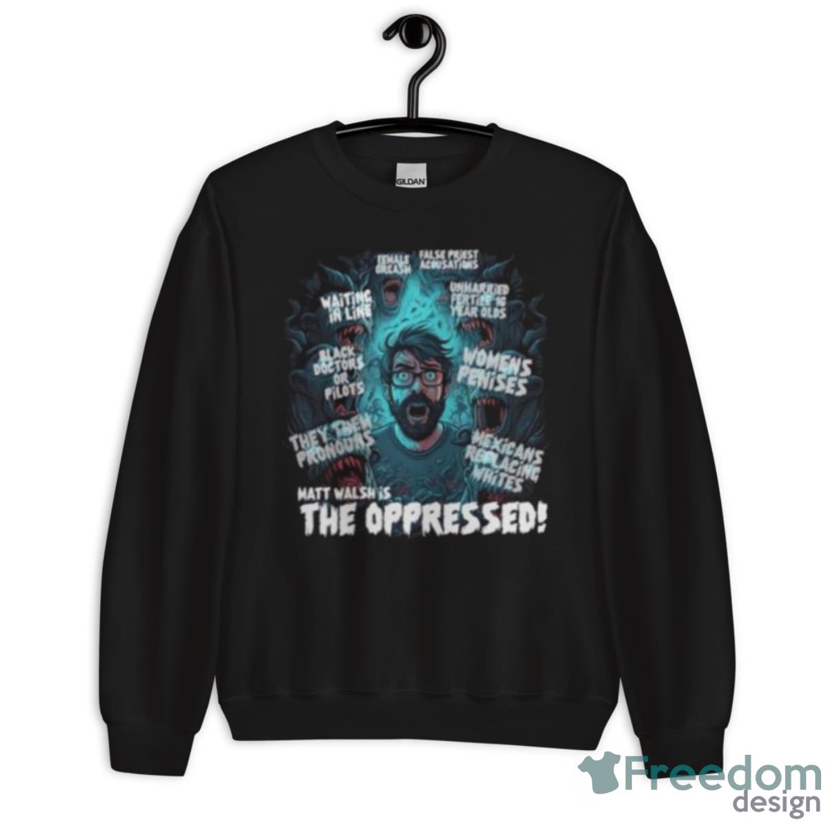 The Serfs Matt Walsh Is The Oppressed Shirt - Unisex Crewneck Sweatshirt