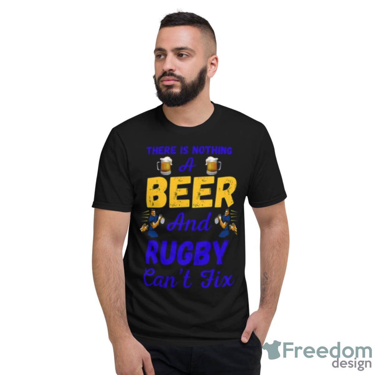 There Is Nothing A Beer And Rugby Can’t Fix Shirt - Short Sleeve T-Shirt