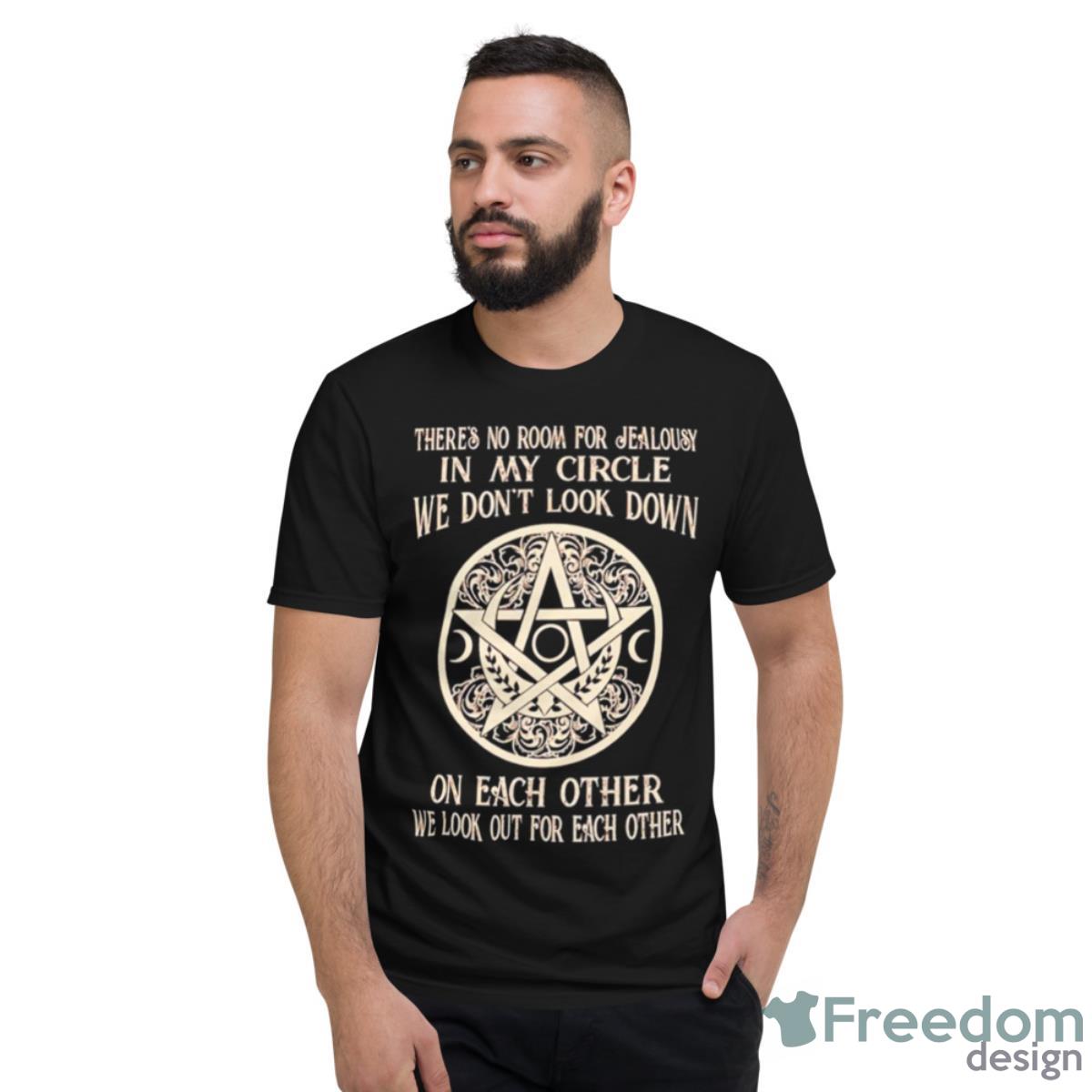 There’s No Room For Jealousy In My Circle We Don’t Look Down Shirt - Short Sleeve T-Shirt