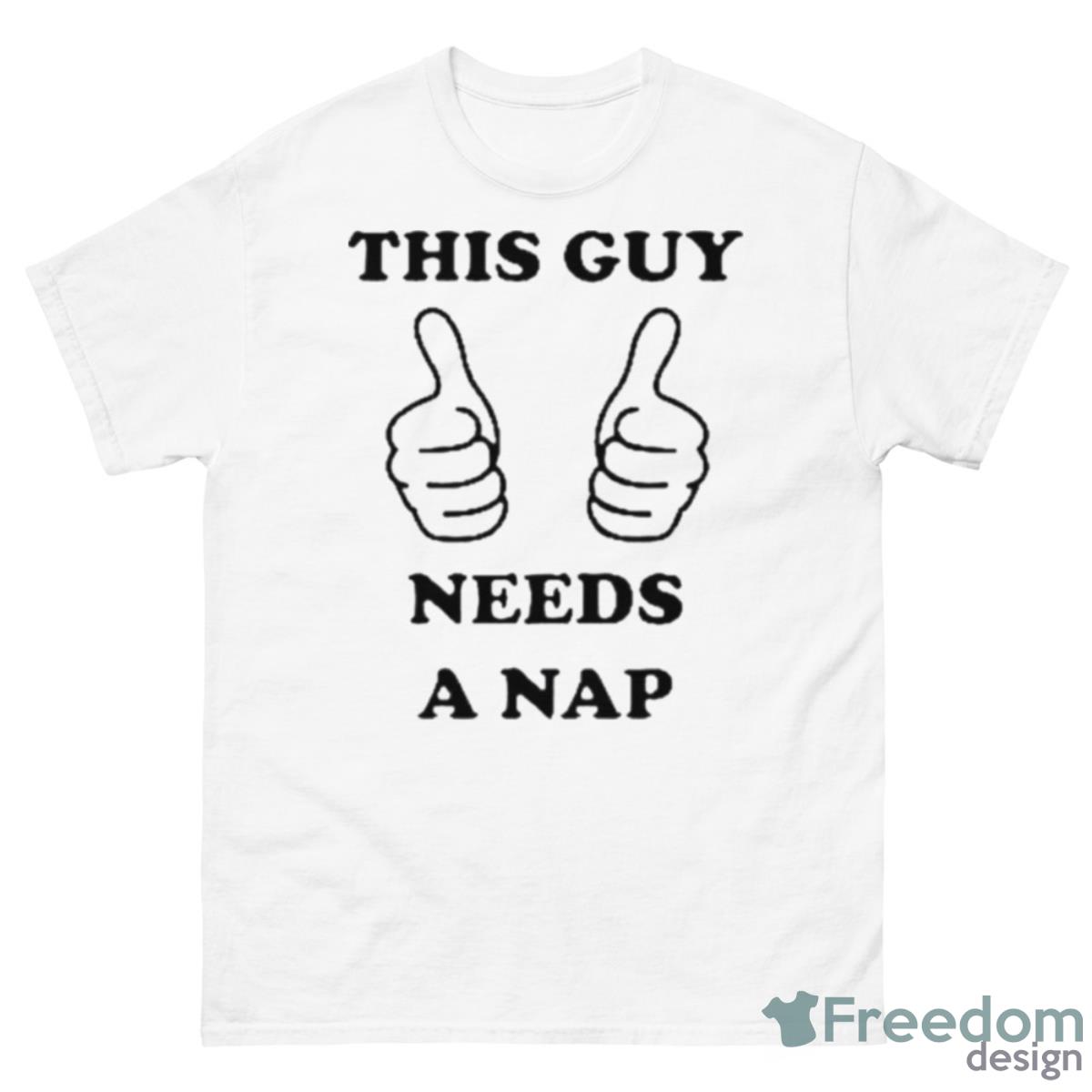 This Guy Needs A Nap Shirt - 500 Men’s Classic Tee Gildan