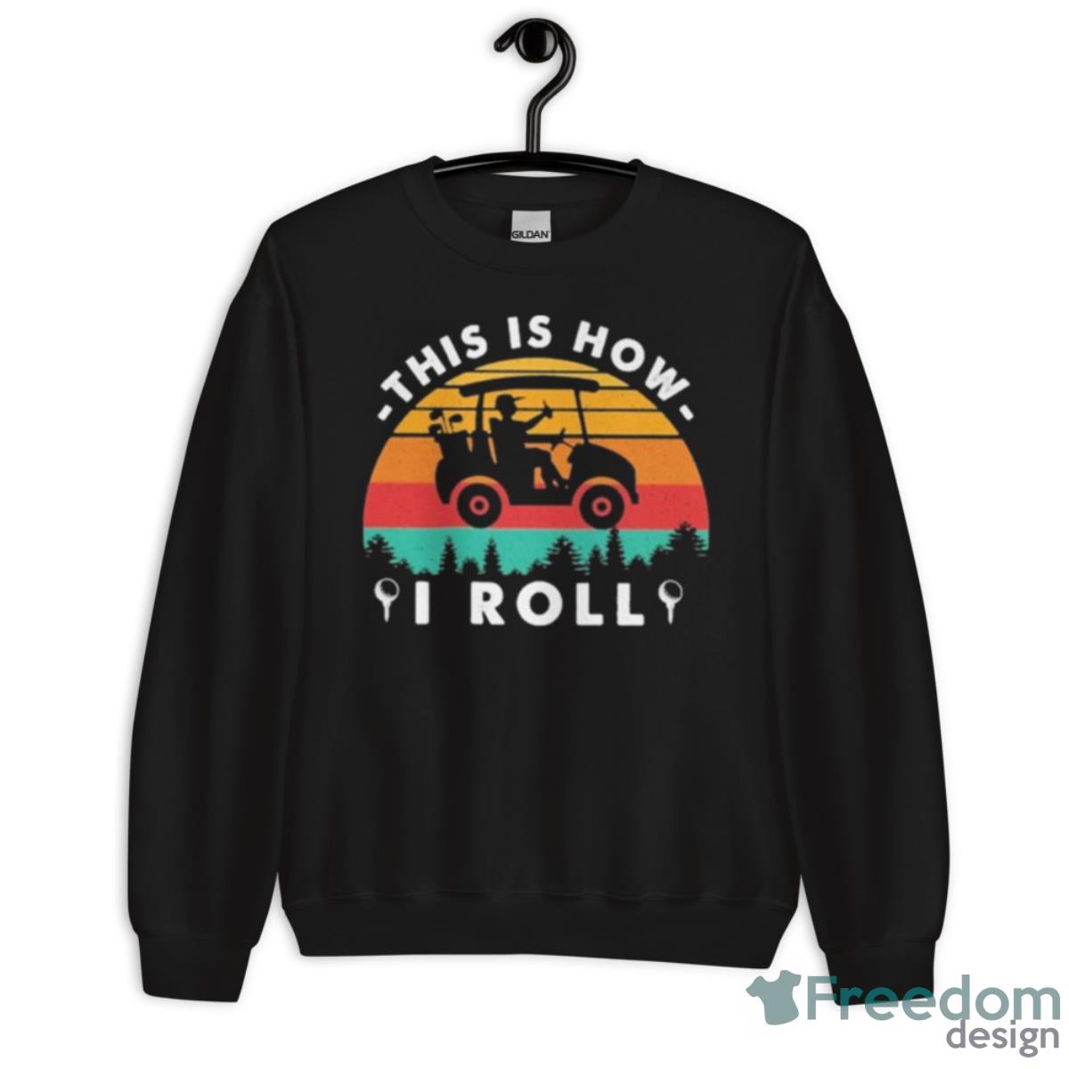 This Is How I Roll Golf Lovers 2023 Shirt - Unisex Crewneck Sweatshirt