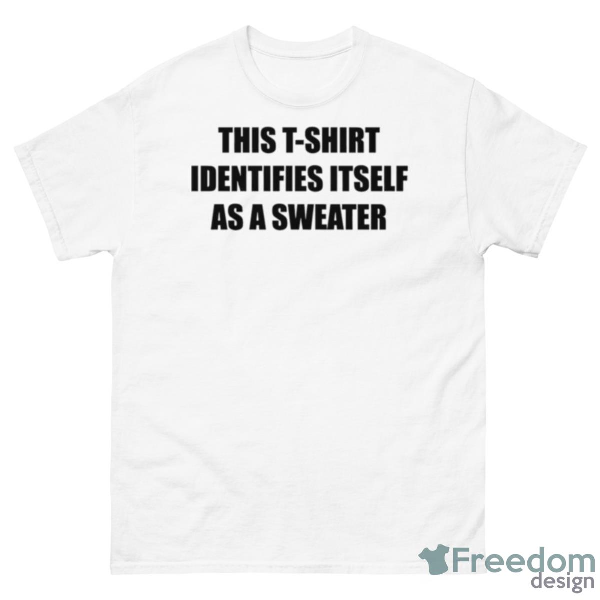 This Shirt Identifies Itself As A Sweater Shirt - 500 Men’s Classic Tee Gildan