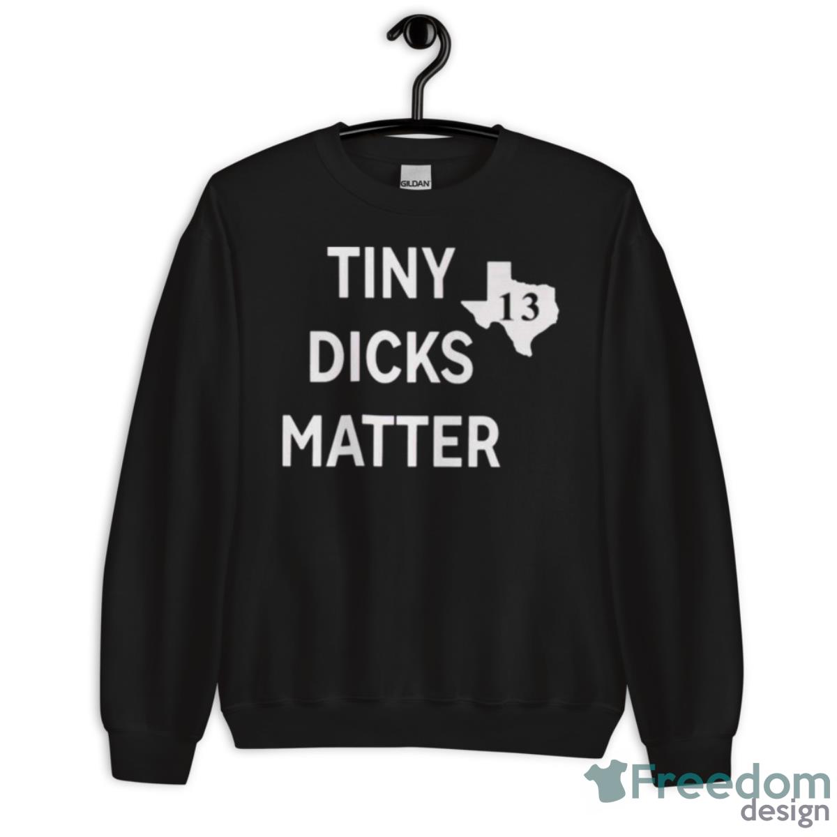 Tiny Dicks Matter Texas 13 Shirt - Unisex Crewneck Sweatshirt