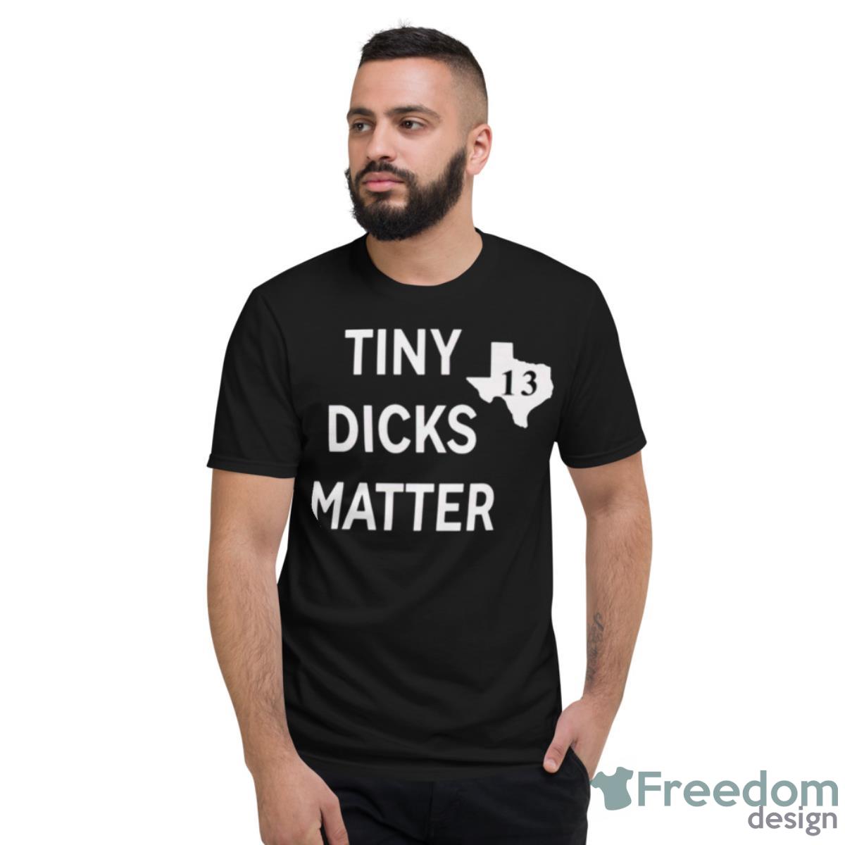 Tiny Dicks Matter Texas 13 Shirt - Short Sleeve T-Shirt