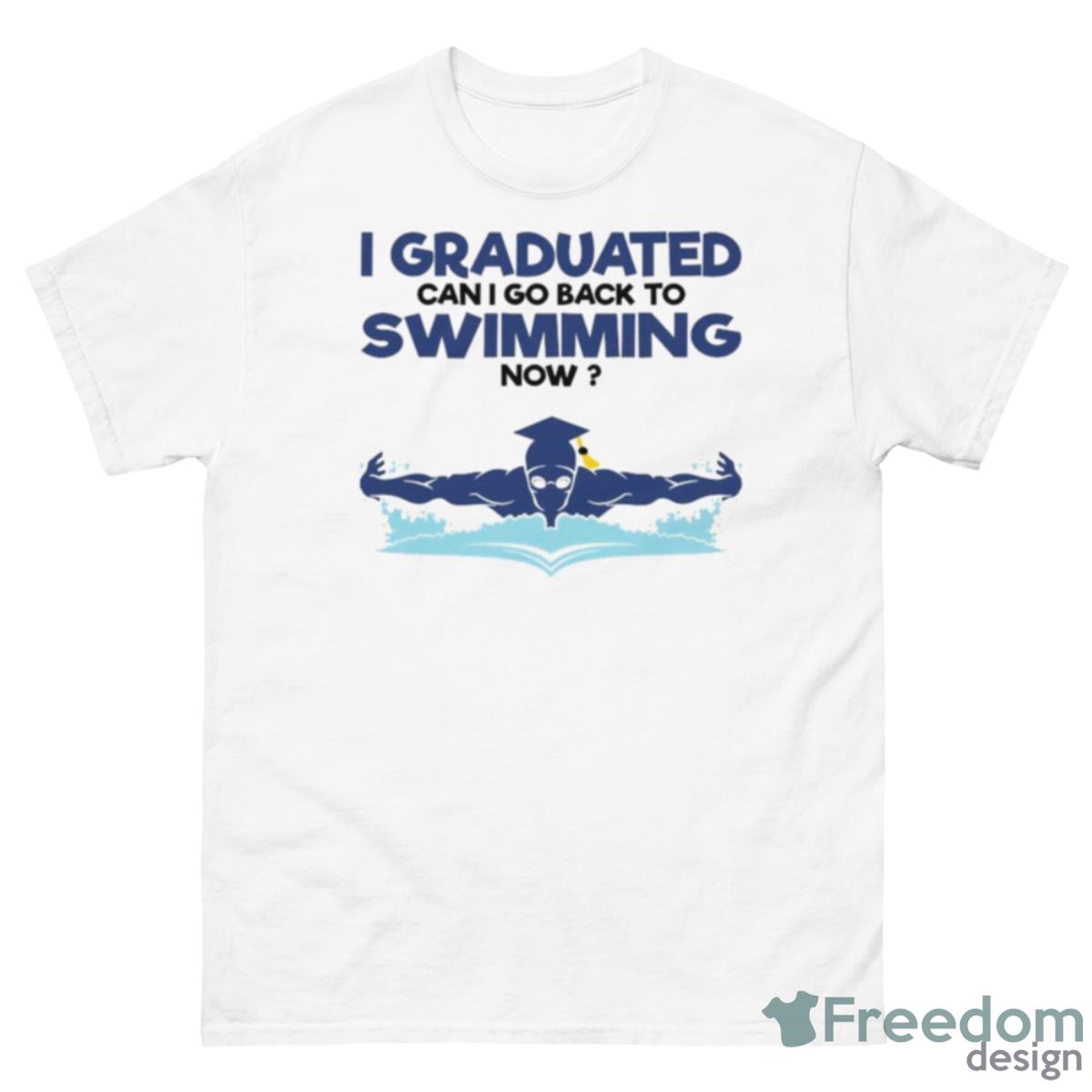 Top I Graduated Can I Go Back To Swimming Now Shirt - 500 Men’s Classic Tee Gildan