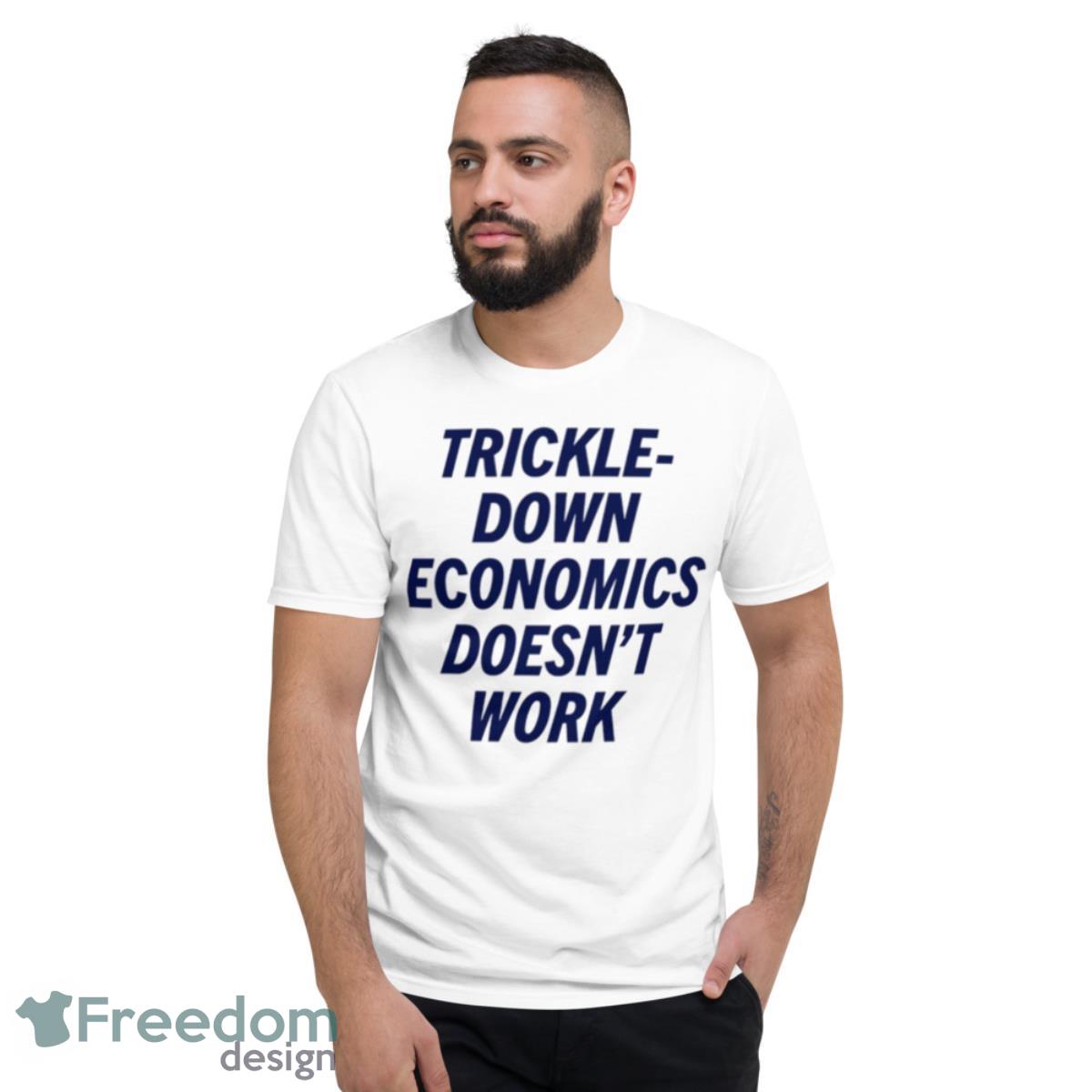 Trickle Down Economics Doesn’t Work Shirt - Short Sleeve T-Shirt