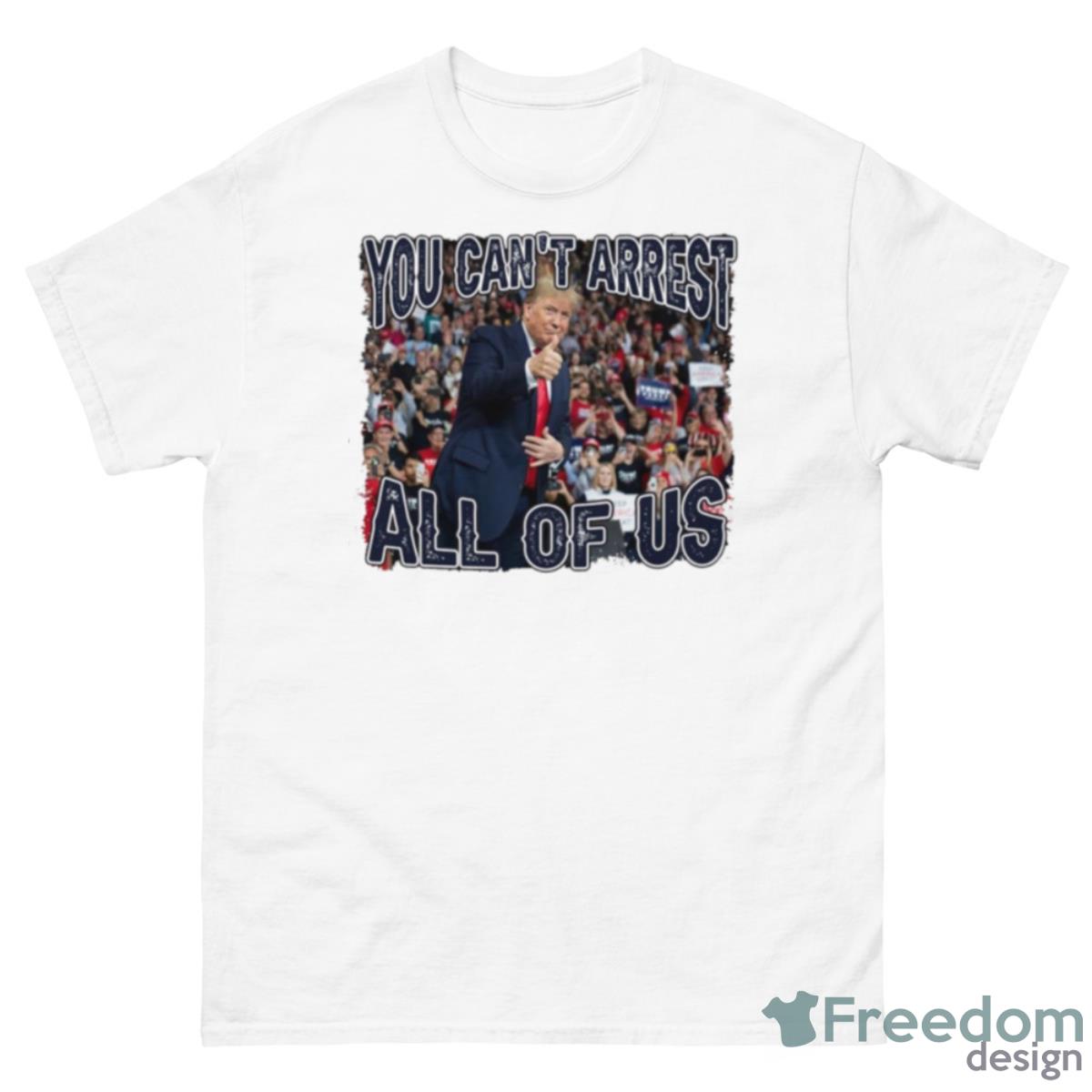 Trump You Can’t Arrest All Of US Shirt - 500 Men’s Classic Tee Gildan