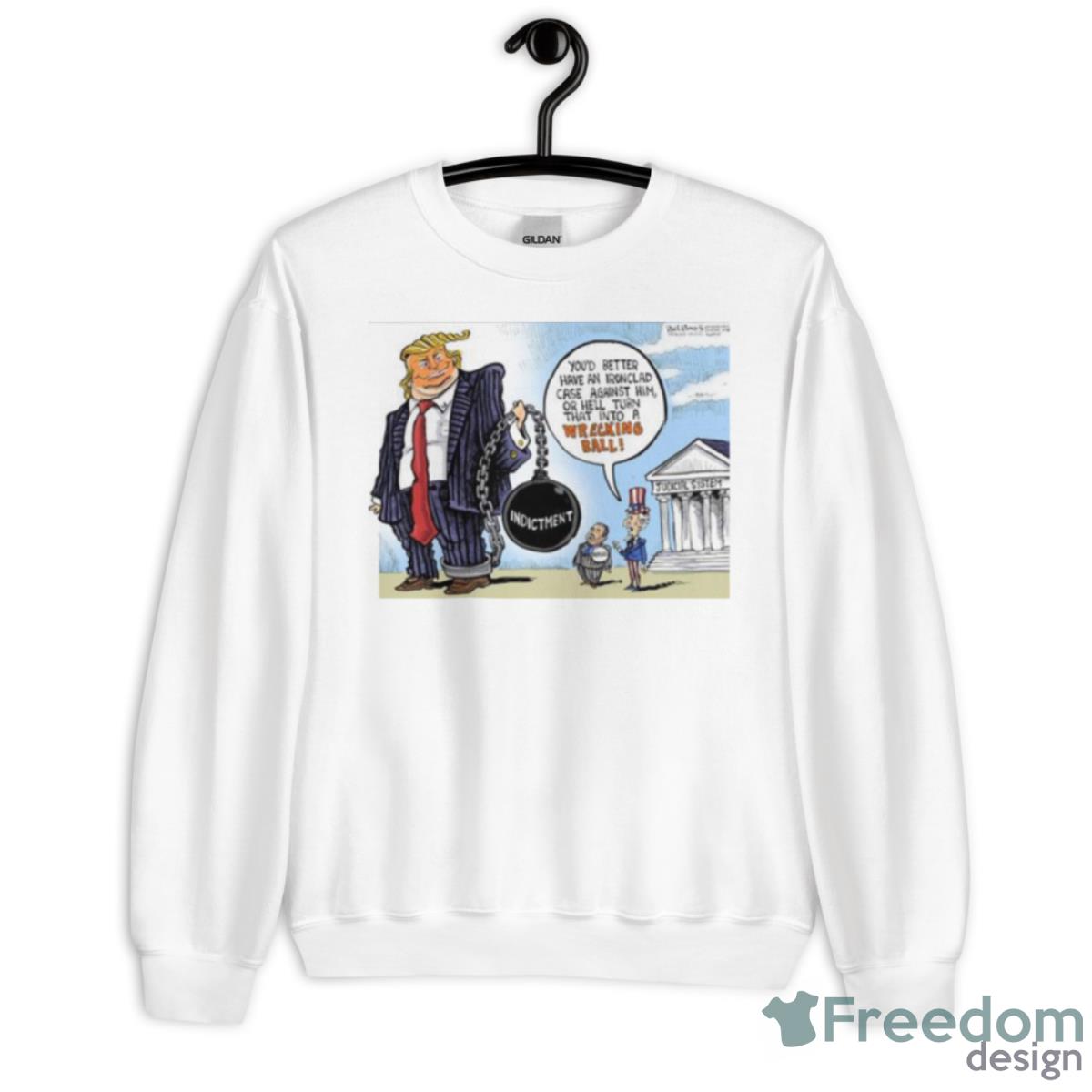 Trump You’d Better Have An Ironclad Case Against Him Or He’ll Turn That Into A Wrecking Ball Shirt - Unisex Heavy Blend Crewneck Sweatshirt