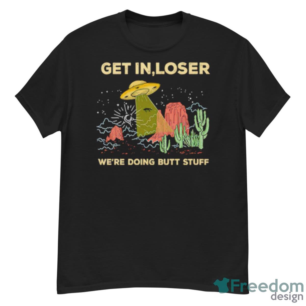 UFO Alien Get In Loser We’re Doing Butt Stuff - G500 Men’s Classic T-Shirt