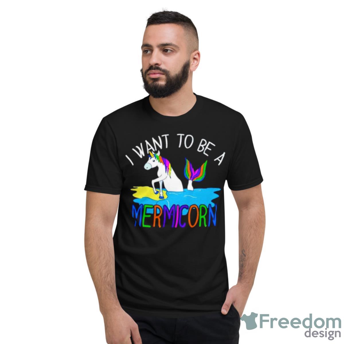 Unicorn I Want To Be A Mermicorn Shirt - Short Sleeve T-Shirt