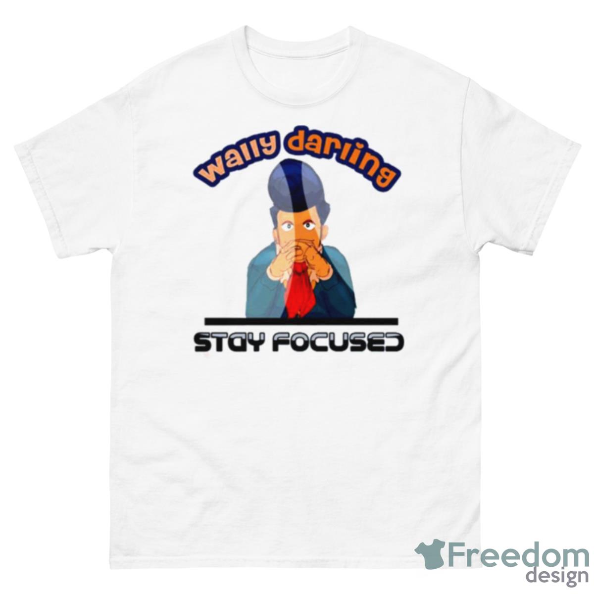 Wally Wally Darling Stay Focused Welcome Home Shirt - 500 Men’s Classic Tee Gildan