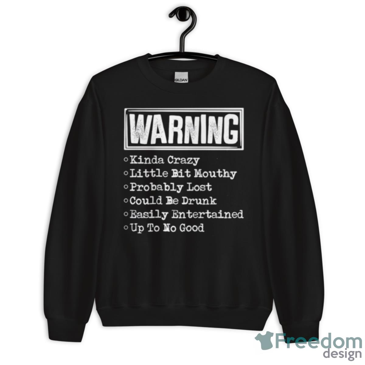 Warning Kinda Crazy Little Bit Mouthy Probably Lost Could Be Drunk Shirt - Unisex Crewneck Sweatshirt