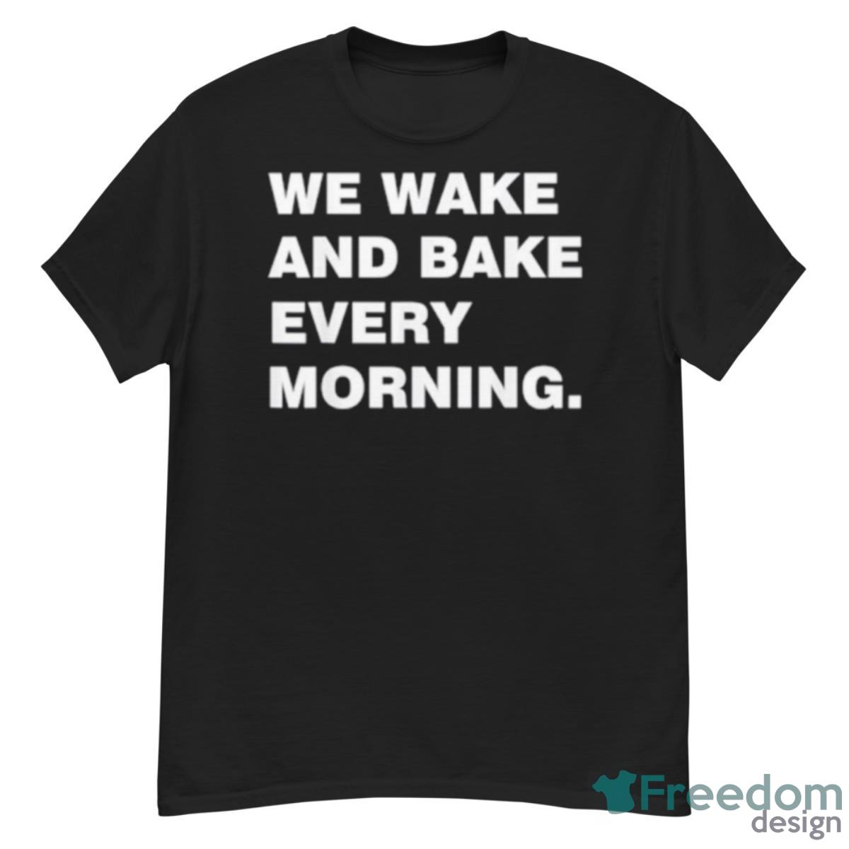 We Wake And Bake Every Morning Shirt - G500 Men’s Classic T-Shirt