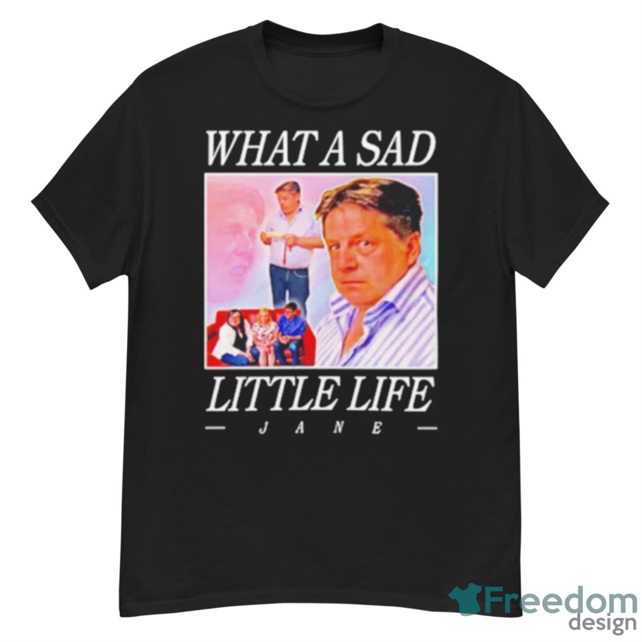 What A Sad Little Life Jane Vintage Shirt - G500 Men’s Classic T-Shirt