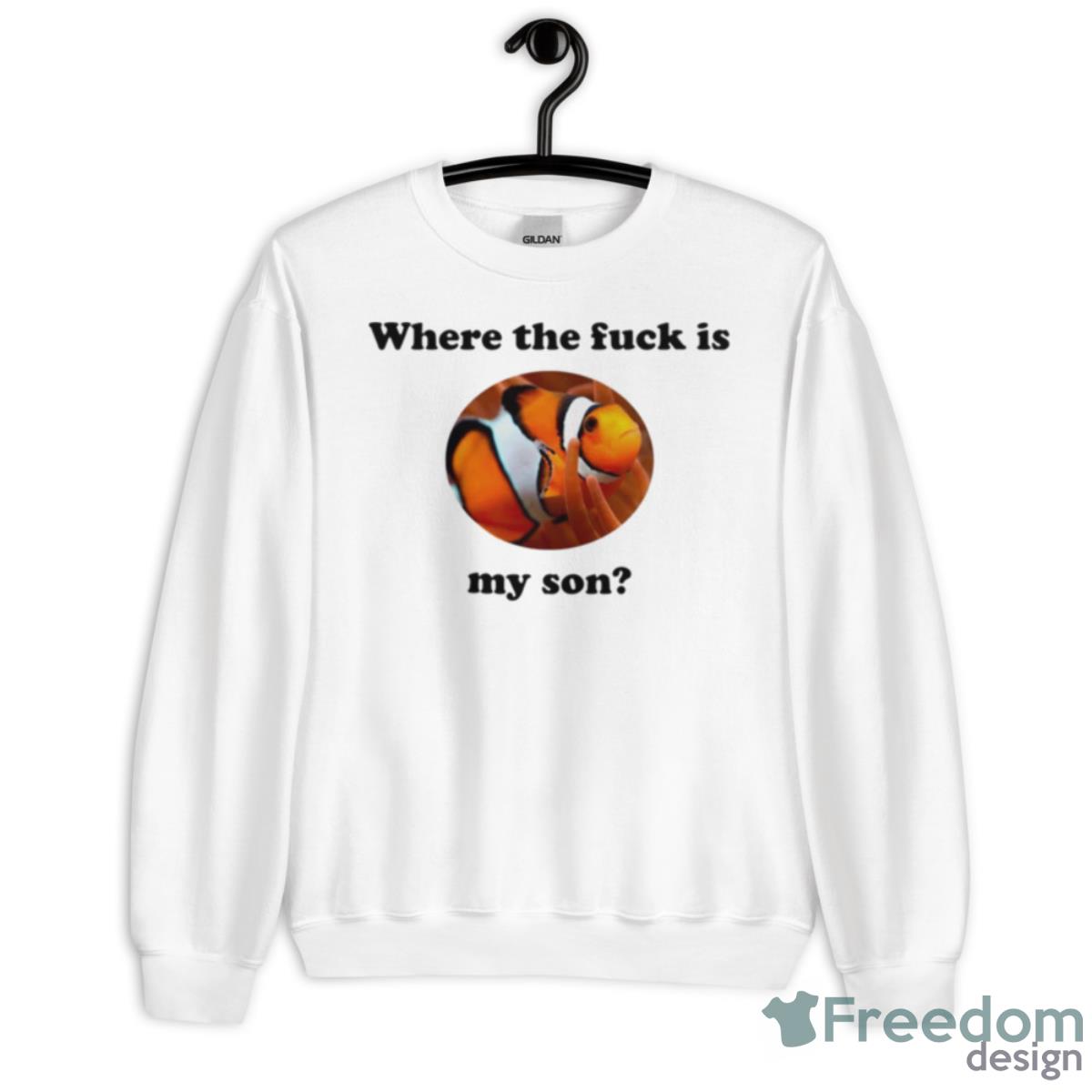 Where The Fuck Is My Son Shirt - Unisex Heavy Blend Crewneck Sweatshirt