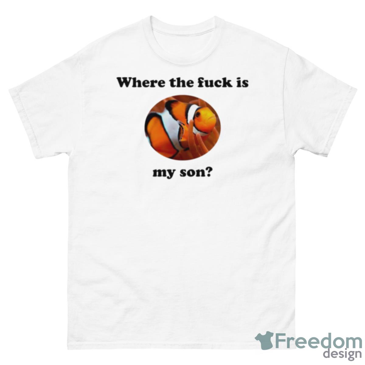 Where The Fuck Is My Son Shirt - 500 Men’s Classic Tee Gildan