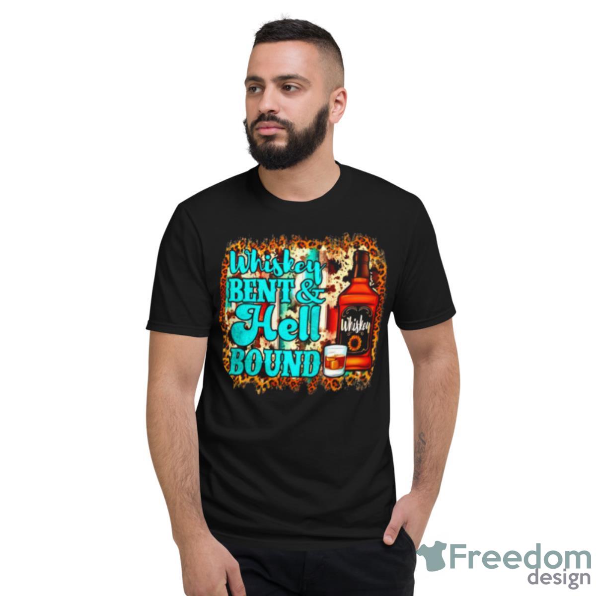 Whiskey Bent And Hell Bound Shirt - Short Sleeve T-Shirt