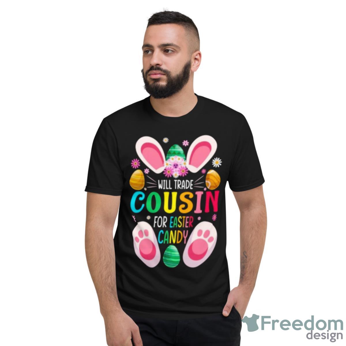 Will Trade Cousin For Easter Candy Shirt - Short Sleeve T-Shirt