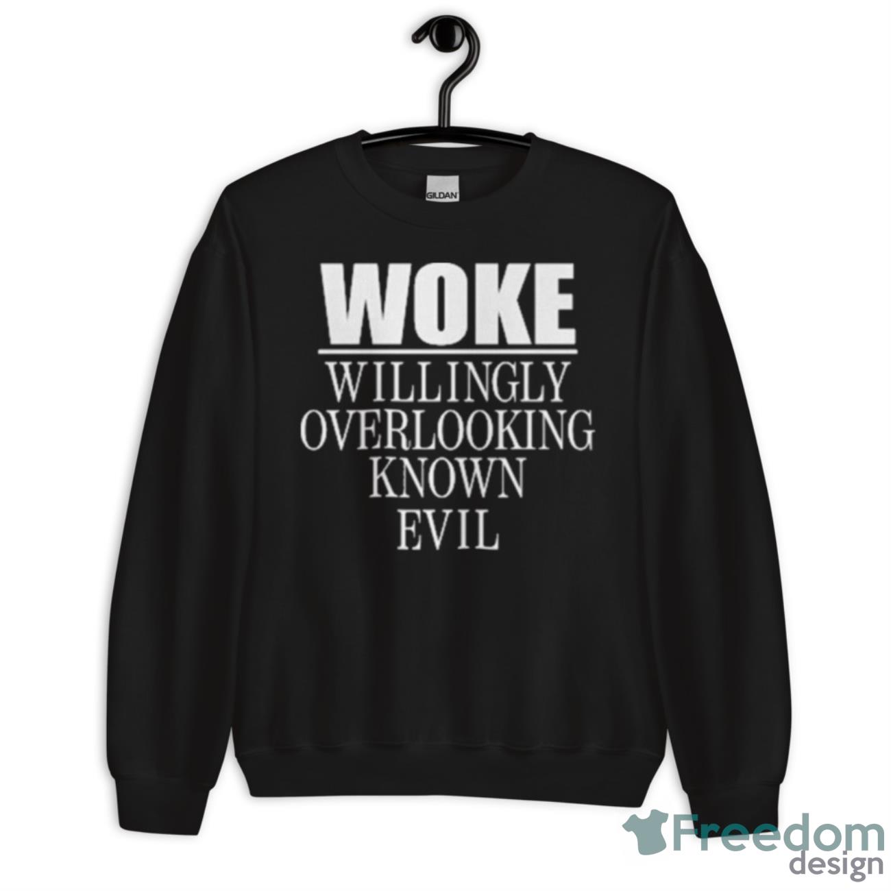 Woke Willingly Overlooking Known Evil Shirt - Unisex Crewneck Sweatshirt