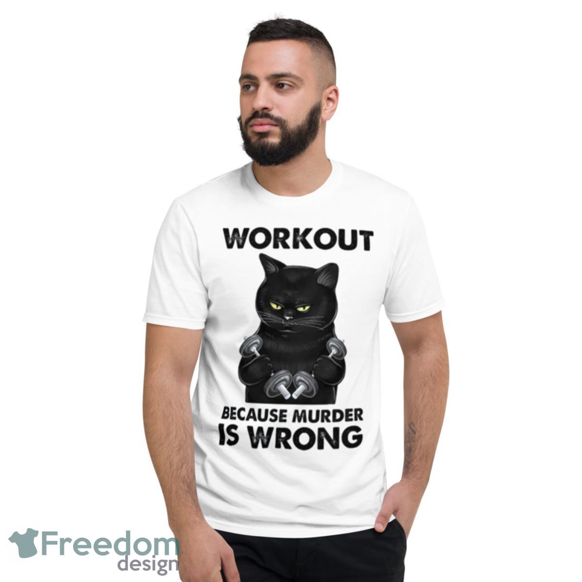 Workout Because Murder Is Wrong Black Cat Weightli Shirt - Short Sleeve T-Shirt